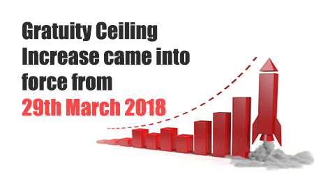 Gratuity Ceiling Increase came into force from 29th March 2018