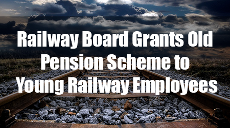 Old Pension Scheme to Young Railway Employees